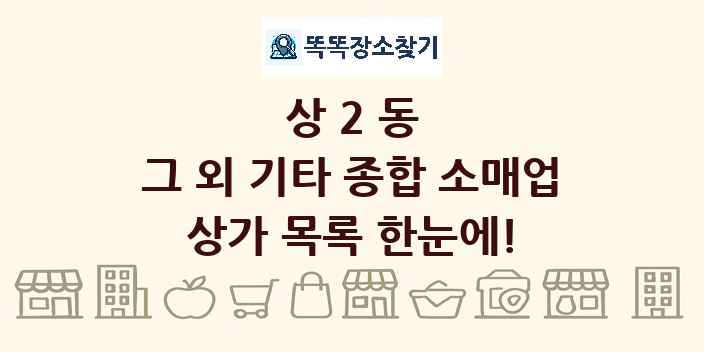 상2동 그 외 기타 종합 소매업 상가 목록 및 정보
