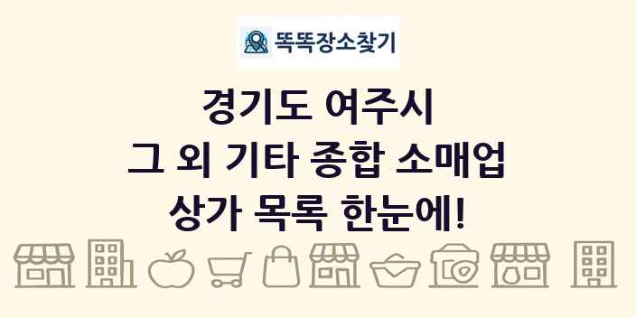 경기도 여주시 그 외 기타 종합 소매업 상가 목록 및 정보