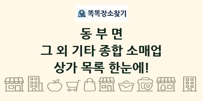 동부면 그 외 기타 종합 소매업 상가 목록 및 정보