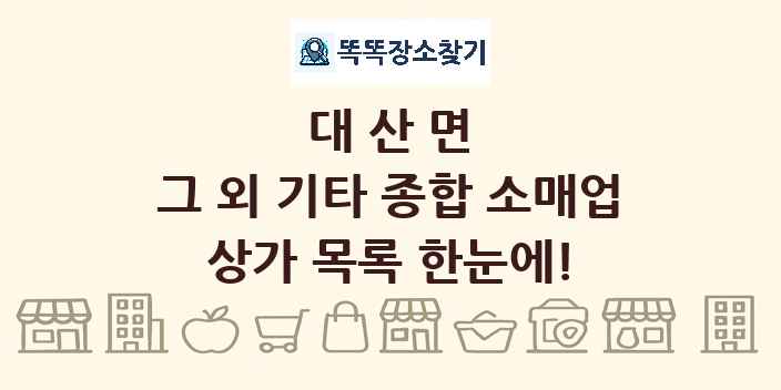 대산면 그 외 기타 종합 소매업 상가 목록 및 정보