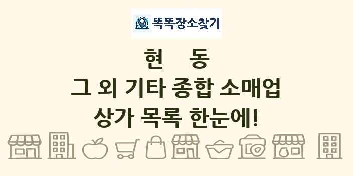 현동 그 외 기타 종합 소매업 상가 목록 및 정보