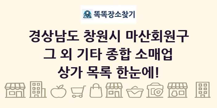 경상남도 창원시 마산회원구 그 외 기타 종합 소매업 상가 목록 및 정보