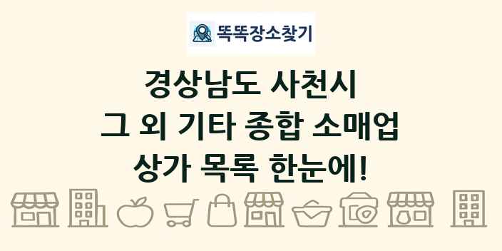 경상남도 사천시 그 외 기타 종합 소매업 상가 목록 및 정보