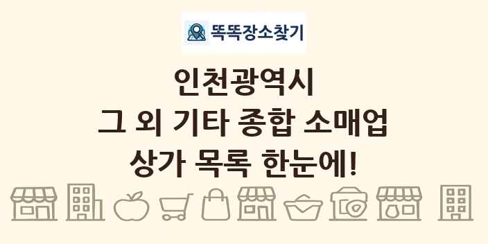 인천광역시 그 외 기타 종합 소매업 상가 목록 및 정보