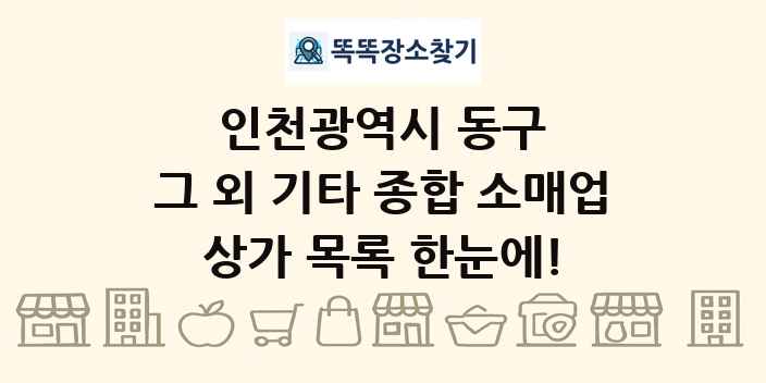 인천광역시 동구 그 외 기타 종합 소매업 상가 목록 및 정보