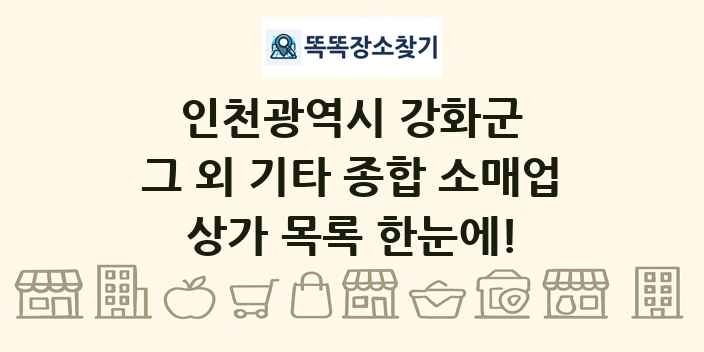인천광역시 강화군 그 외 기타 종합 소매업 상가 목록 및 정보