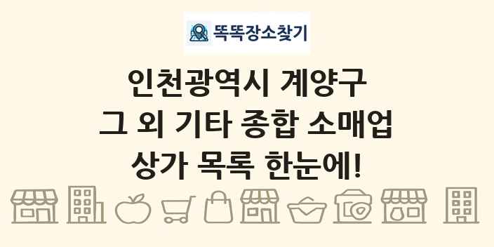 인천광역시 계양구 그 외 기타 종합 소매업 상가 목록 및 정보