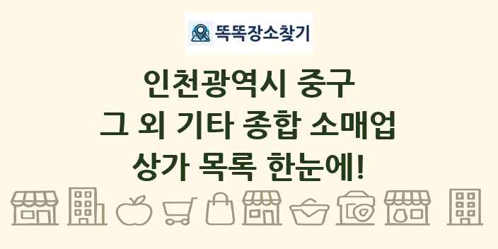 인천광역시 중구 그 외 기타 종합 소매업 상가 목록 및 정보