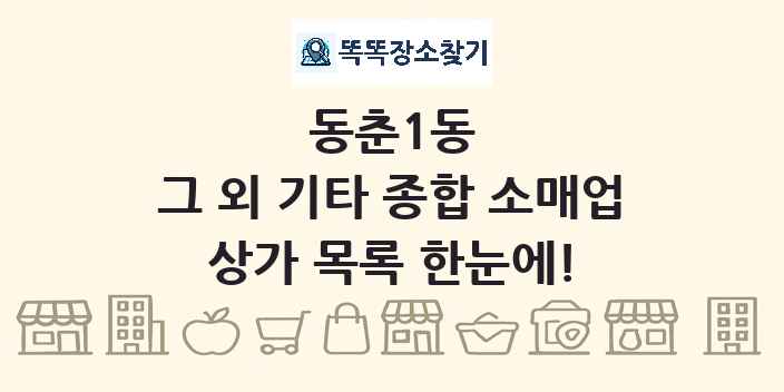 동춘1동 그 외 기타 종합 소매업 상가 목록 및 정보