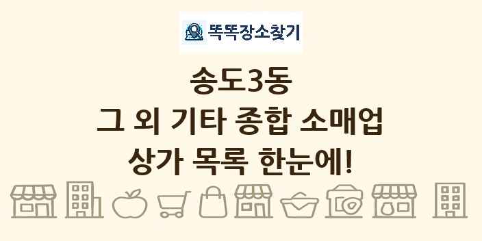 송도3동 그 외 기타 종합 소매업 상가 목록 및 정보