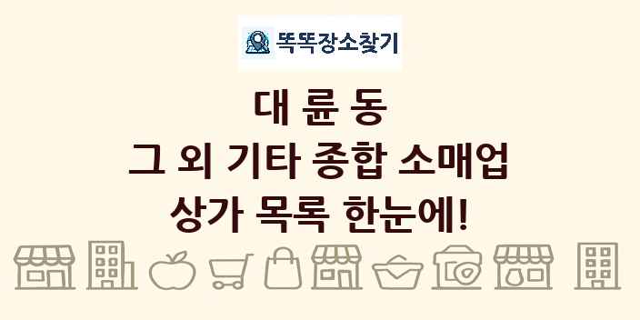 대륜동 그 외 기타 종합 소매업 상가 목록 및 정보