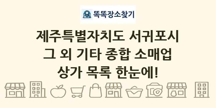 제주특별자치도 서귀포시 그 외 기타 종합 소매업 상가 목록 및 정보