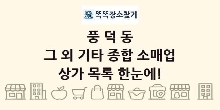 풍덕동 그 외 기타 종합 소매업 상가 목록 및 정보