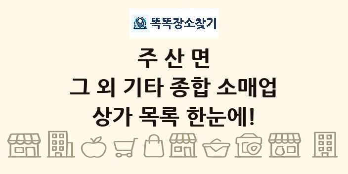 주산면 그 외 기타 종합 소매업 상가 목록 및 정보