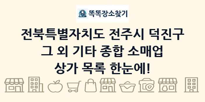 전북특별자치도 전주시 덕진구 그 외 기타 종합 소매업 상가 목록 및 정보
