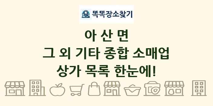 아산면 그 외 기타 종합 소매업 상가 목록 및 정보