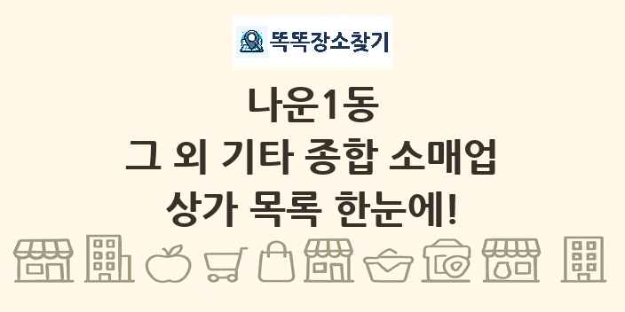 나운1동 그 외 기타 종합 소매업 상가 목록 및 정보