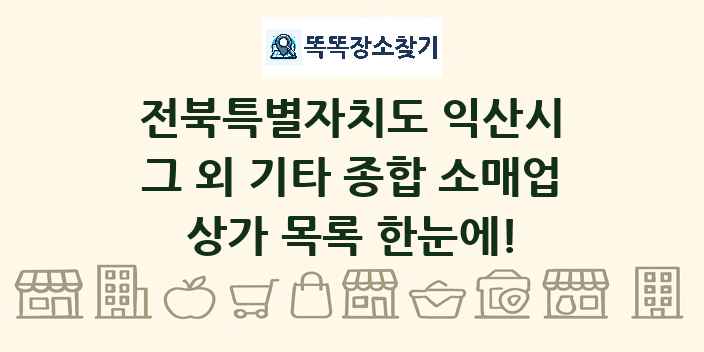 전북특별자치도 익산시 그 외 기타 종합 소매업 상가 목록 및 정보