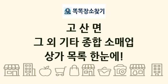 고산면 그 외 기타 종합 소매업 상가 목록 및 정보