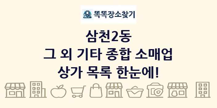 삼천2동 그 외 기타 종합 소매업 상가 목록 및 정보