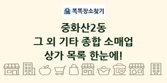 중화산2동 그 외 기타 종합 소매업 상가 목록 및 정보