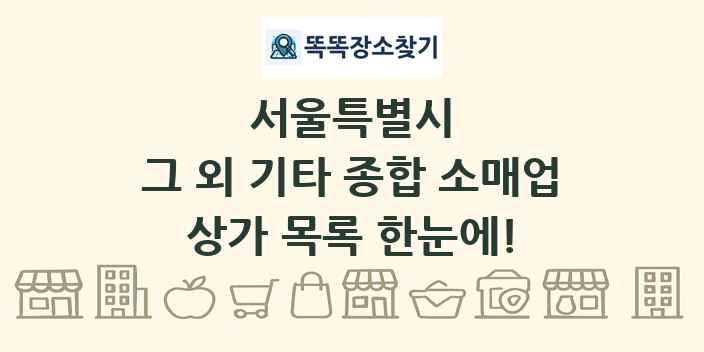 서울특별시 그 외 기타 종합 소매업 상가 목록 및 정보
