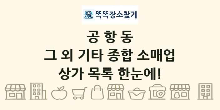 공항동 그 외 기타 종합 소매업 상가 목록 및 정보