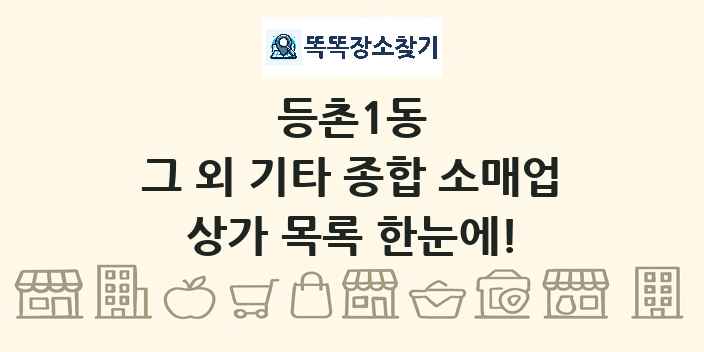 등촌1동 그 외 기타 종합 소매업 상가 목록 및 정보