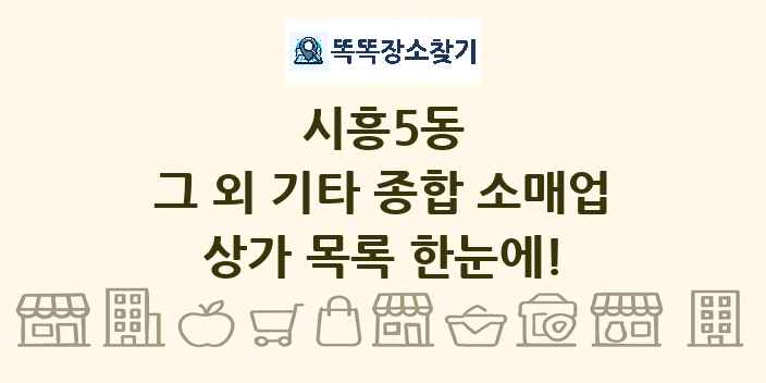 시흥5동 그 외 기타 종합 소매업 상가 목록 및 정보