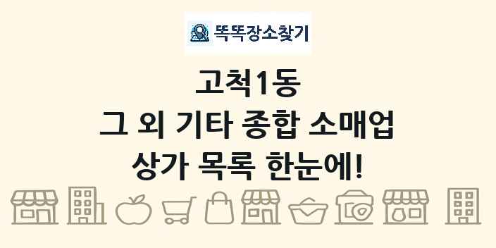 고척1동 그 외 기타 종합 소매업 상가 목록 및 정보