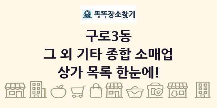 구로3동 그 외 기타 종합 소매업 상가 목록 및 정보