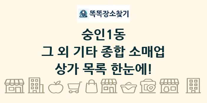 숭인1동 그 외 기타 종합 소매업 상가 목록 및 정보