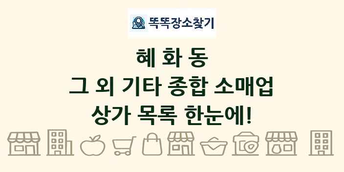 혜화동 그 외 기타 종합 소매업 상가 목록 및 정보