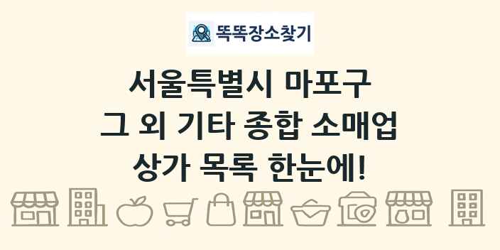 서울특별시 마포구 그 외 기타 종합 소매업 상가 목록 및 정보
