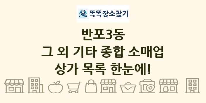반포3동 그 외 기타 종합 소매업 상가 목록 및 정보