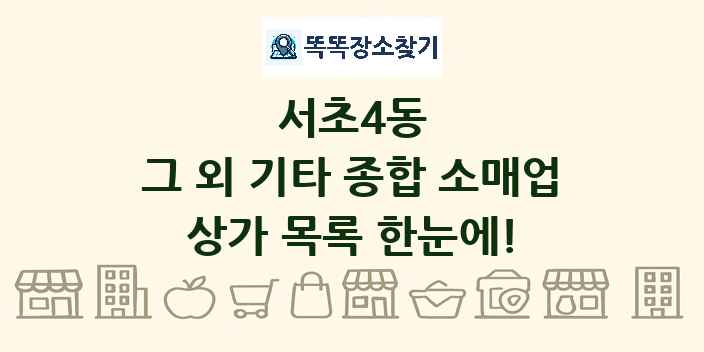 서초4동 그 외 기타 종합 소매업 상가 목록 및 정보