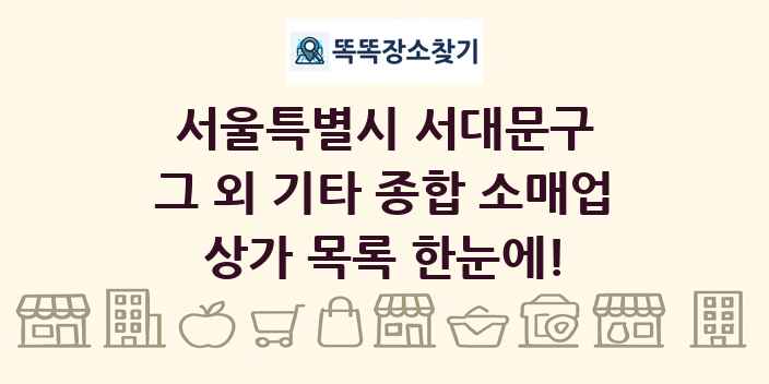 서울특별시 서대문구 그 외 기타 종합 소매업 상가 목록 및 정보