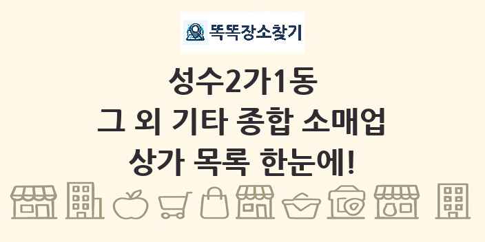 성수2가1동 그 외 기타 종합 소매업 상가 목록 및 정보