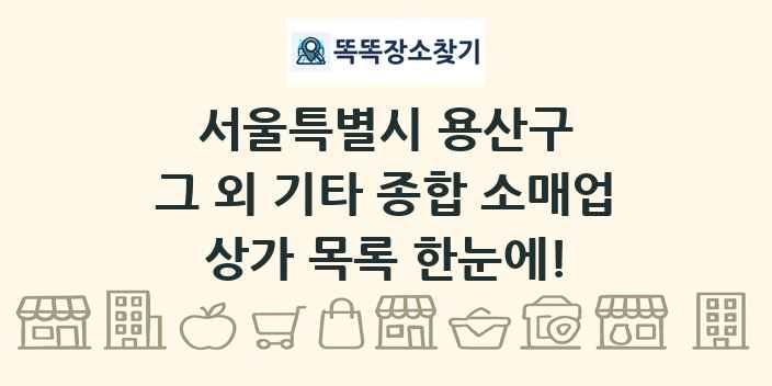 서울특별시 용산구 그 외 기타 종합 소매업 상가 목록 및 정보