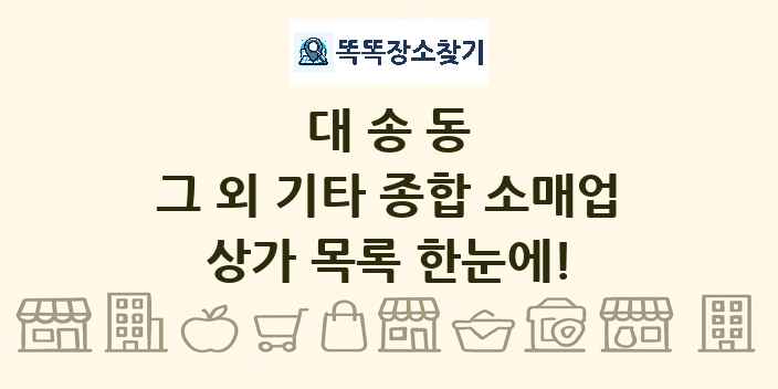 대송동 그 외 기타 종합 소매업 상가 목록 및 정보