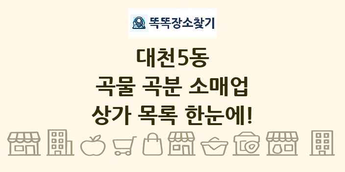 대천5동 곡물 곡분 소매업 상가 목록 및 정보