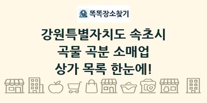 강원특별자치도 속초시 곡물 곡분 소매업 상가 목록 및 정보