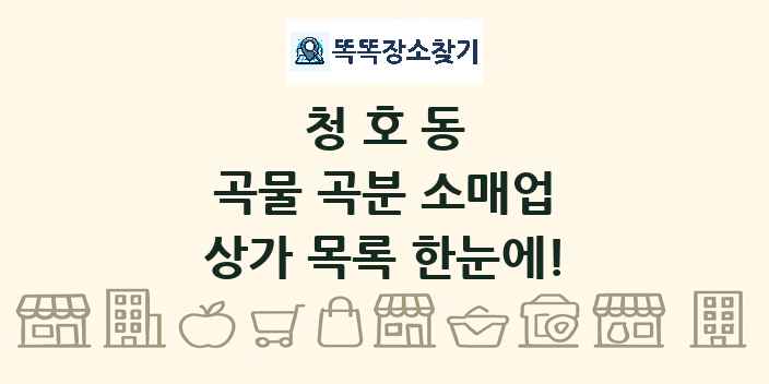 청호동 곡물 곡분 소매업 상가 목록 및 정보