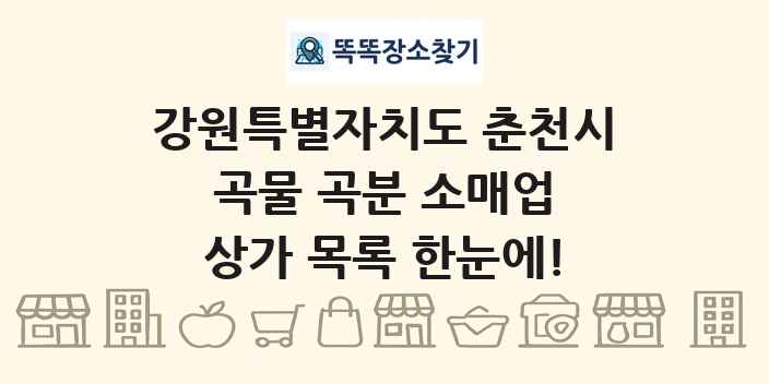 강원특별자치도 춘천시 곡물 곡분 소매업 상가 목록 및 정보