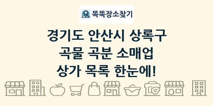 경기도 안산시 상록구 곡물 곡분 소매업 상가 목록 및 정보