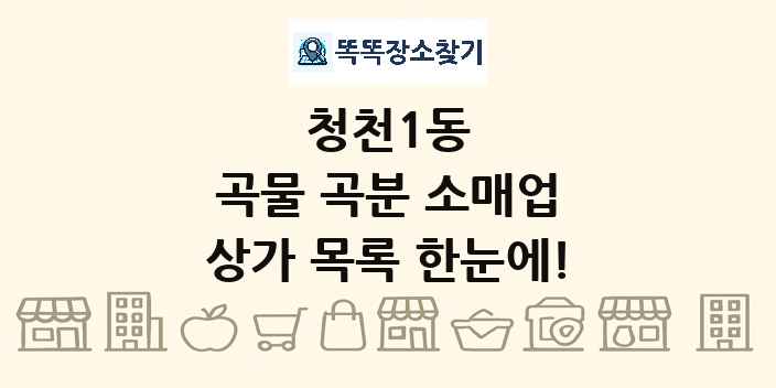 청천1동 곡물 곡분 소매업 상가 목록 및 정보