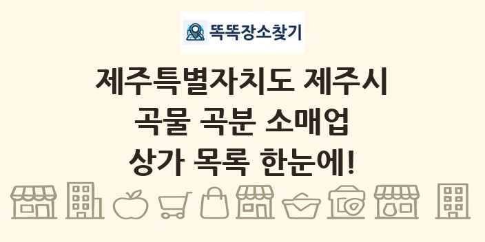제주특별자치도 제주시 곡물 곡분 소매업 상가 목록 및 정보