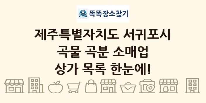 제주특별자치도 서귀포시 곡물 곡분 소매업 상가 목록 및 정보