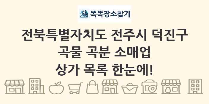 전북특별자치도 전주시 덕진구 곡물 곡분 소매업 상가 목록 및 정보