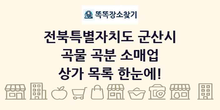 전북특별자치도 군산시 곡물 곡분 소매업 상가 목록 및 정보